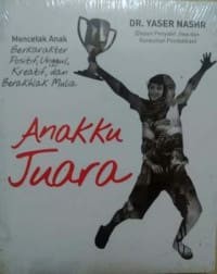 Image of Anakku Juara: Mencetak Anak Berkarakter Positif, Unggul, Kreatif, dan Berakhlak Mulia